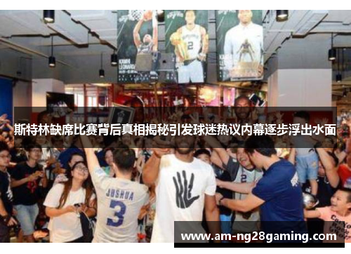 斯特林缺席比赛背后真相揭秘引发球迷热议内幕逐步浮出水面 斯特林缺席比赛背后真相揭秘引发球迷热议内幕逐步浮出水面