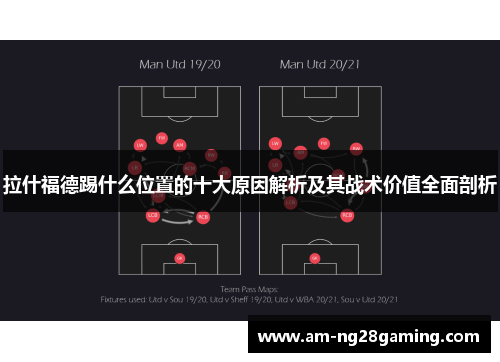 拉什福德踢什么位置的十大原因解析及其战术价值全面剖析