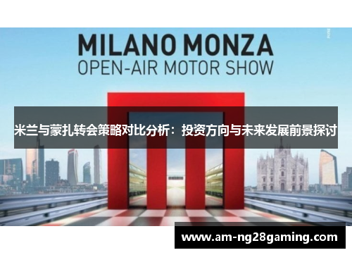 米兰与蒙扎转会策略对比分析:投资方向与未来发展前景探讨 米兰与蒙扎转会策略对比分析:投资方向与未来发展前景探讨