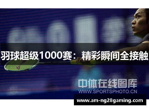 羽球超级1000赛：精彩瞬间全接触