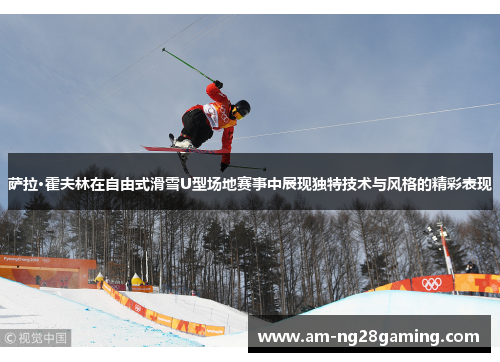 萨拉·霍夫林在自由式滑雪U型场地赛事中展现独特技术与风格的精彩表现 萨拉·霍夫林在自由式滑雪U型场地赛事中展现独特技术与风格的精彩表现