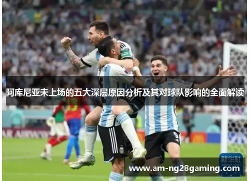 阿库尼亚未上场的五大深层原因分析及其对球队影响的全面解读 阿库尼亚未上场的五大深层原因分析及其对球队影响的全面解读