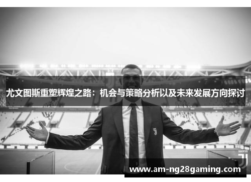 尤文图斯重塑辉煌之路：机会与策略分析以及未来发展方向探讨
