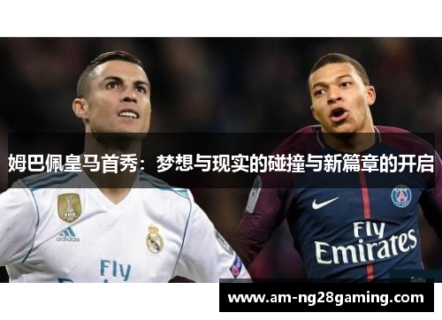 姆巴佩皇马首秀：梦想与现实的碰撞与新篇章的开启