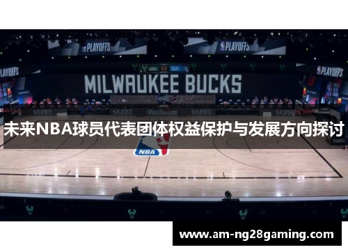 未来NBA球员代表团体权益保护与发展方向探讨 未来NBA球员代表团体权益保护与发展方向探讨